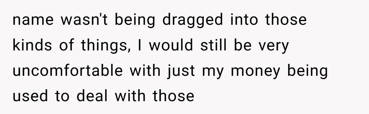The Weight of Tradition: Can a Relationship Survive This Cultural Conflict Over Business? name wasn't being dragged into those kinds of things, I would still be very uncomfortable with just my money being used to deal with those