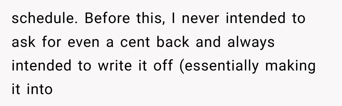 The Weight of Tradition: Can a Relationship Survive This Cultural Conflict Over Business? schedule. Before this, I never intended to ask for even a cent back and always intended to write it off (essentially making it into