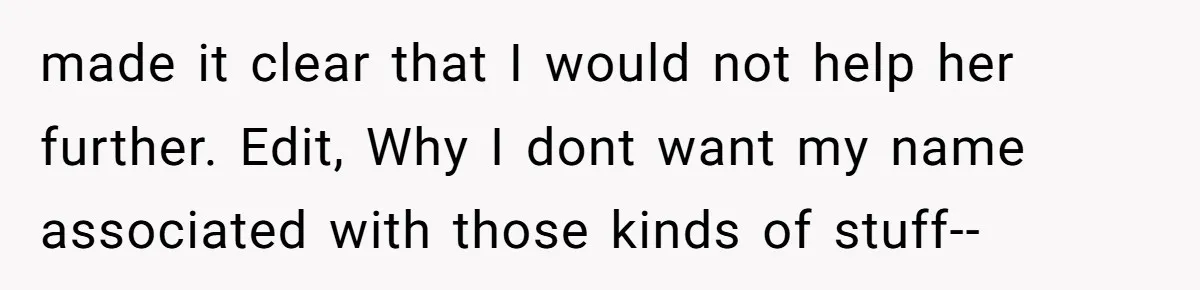 The Weight of Tradition: Can a Relationship Survive This Cultural Conflict Over Business? made it clear that I would not help her further. Edit, Why I dont want my name associated with those kinds of stuff--
