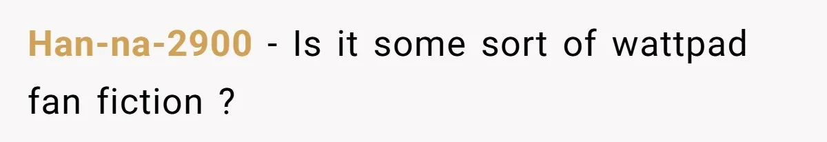 Han-na-2900 − Is it some sort of wattpad fan fiction ?