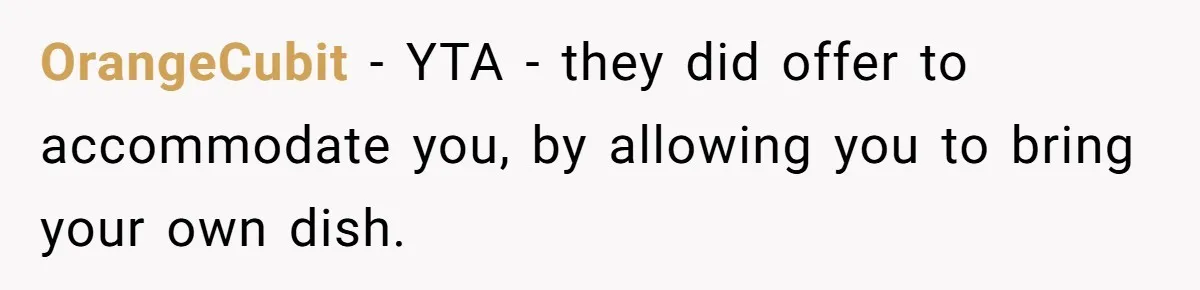 OrangeCubit − YTA - they did offer to accommodate you, by allowing you to bring your own dish.