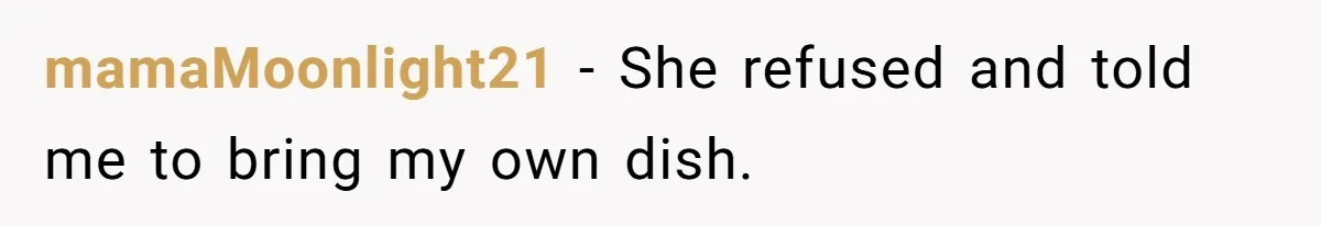 mamaMoonlight21 − She refused and told me to bring my own dish.