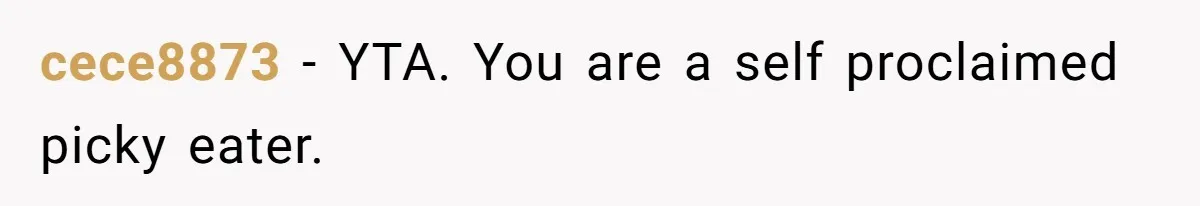 cece8873 − YTA. You are a self proclaimed picky eater.