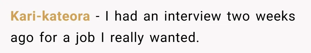 Kari-kateora − I had an interview two weeks ago for a job I really wanted.