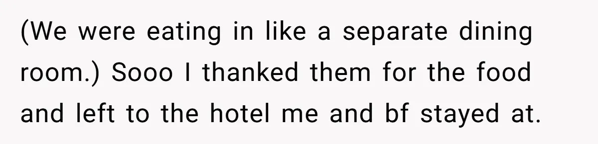 (We were eating in like a separate dining room.) Sooo I thanked them for the food and left to the hotel me and bf stayed at.