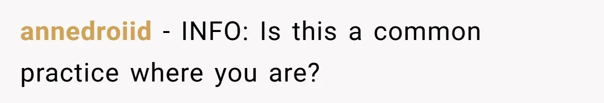 annedroiid − INFO: Is this a common practice where you are?