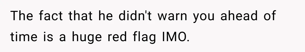 The fact that he didn't warn you ahead of time is a huge red flag IMO.