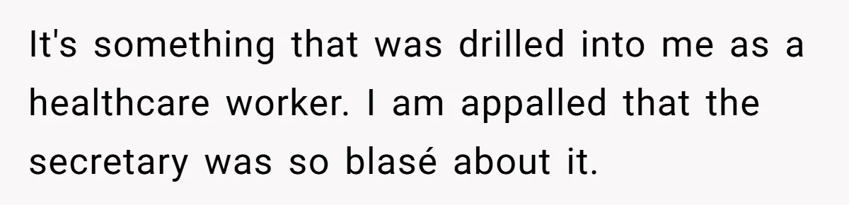 It's something that was drilled into me as a healthcare worker. I am appalled that the secretary was so blasé about it.