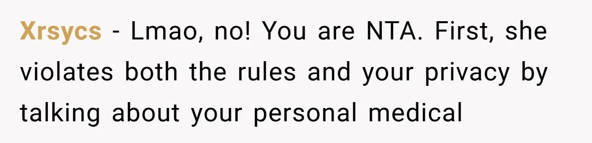 Xrsycs − Lmao, no! You are NTA. First, she violates both the rules and your privacy by talking about your personal medical