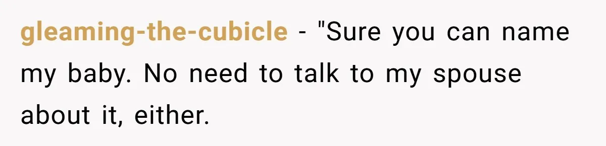 gleaming-the-cubicle − "Sure you can name my baby. No need to talk to my spouse about it, either.