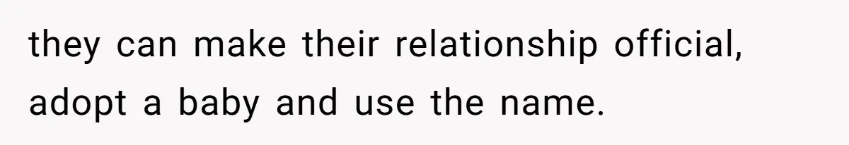 they can make their relationship official, adopt a baby and use the name.