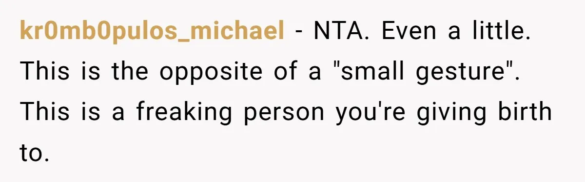kr0mb0pulos_michael − NTA. Even a little. This is the opposite of a "small gesture". This is a freaking person you're giving birth to.