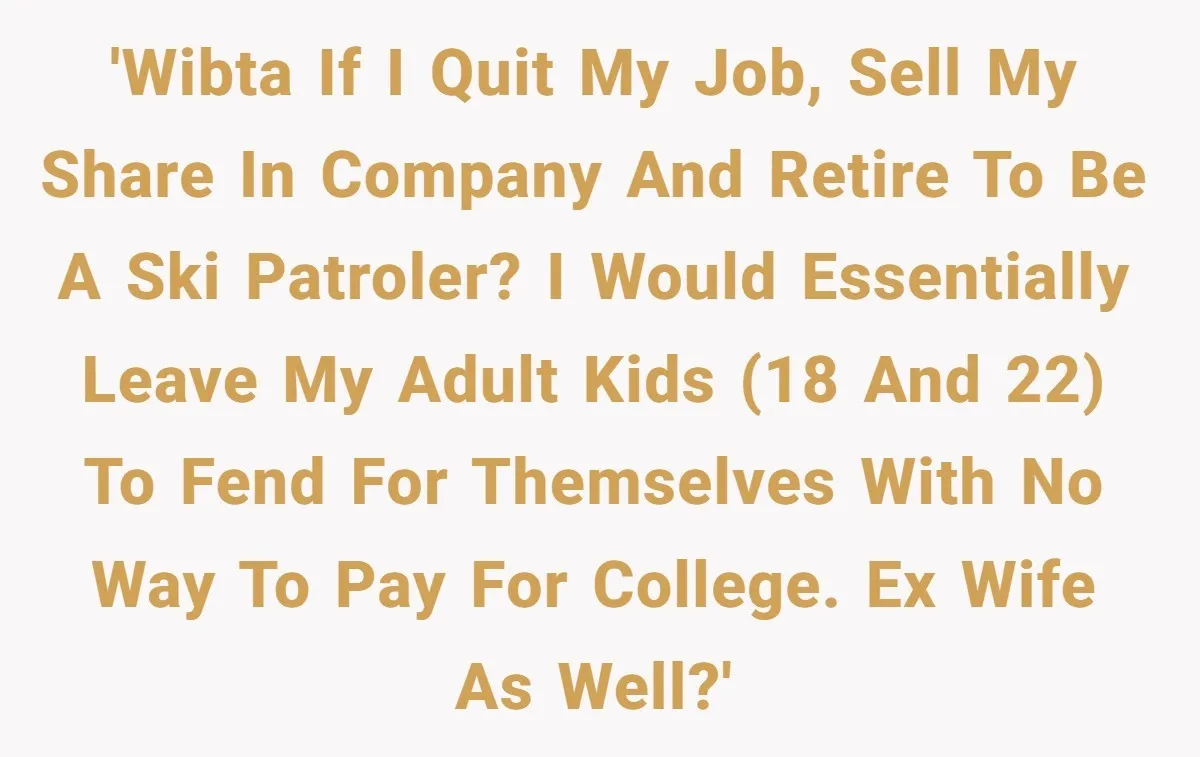 'WIBTA if I quit my job, sell my share in company and retire to be a ski patroler? I would essentially leave my adult kids (18 and 22) to fend...