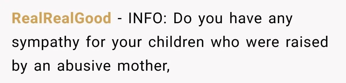 RealRealGood − INFO: Do you have any sympathy for your children who were raised by an abusive mother,