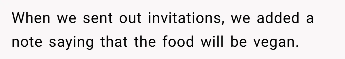 When we sent out invitations, we added a note saying that the food will be vegan.