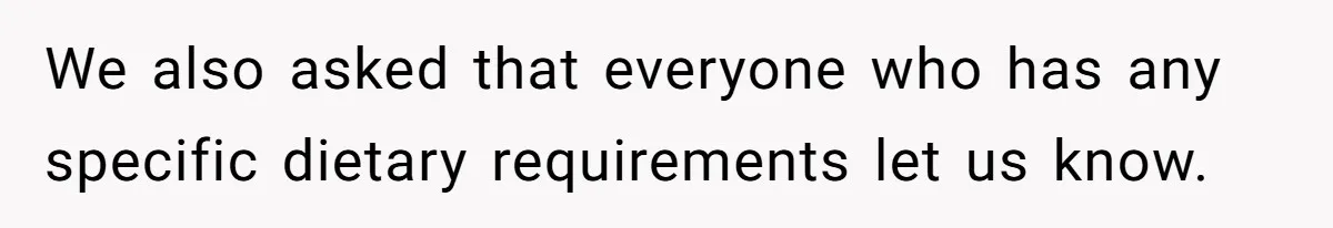 We also asked that everyone who has any specific dietary requirements let us know.