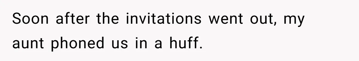Soon after the invitations went out, my aunt phoned us in a huff.