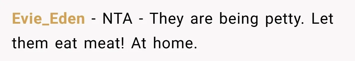 Evie_Eden − NTA - They are being petty. Let them eat meat! At home.