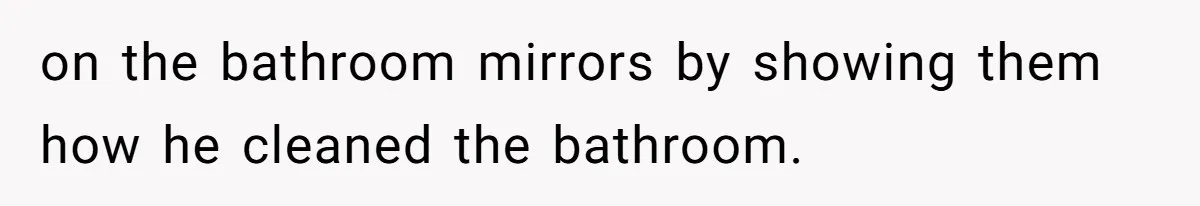 Roommate Keeps Stealing His Food, So She Drinks Straight From The Carton on the bathroom mirrors by showing them how he cleaned the bathroom.