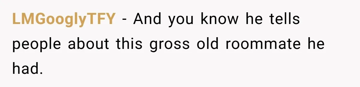 Roommate Keeps Stealing His Food, So She Drinks Straight From The Carton LMGooglyTFY − And you know he tells people about this gross old roommate he had.