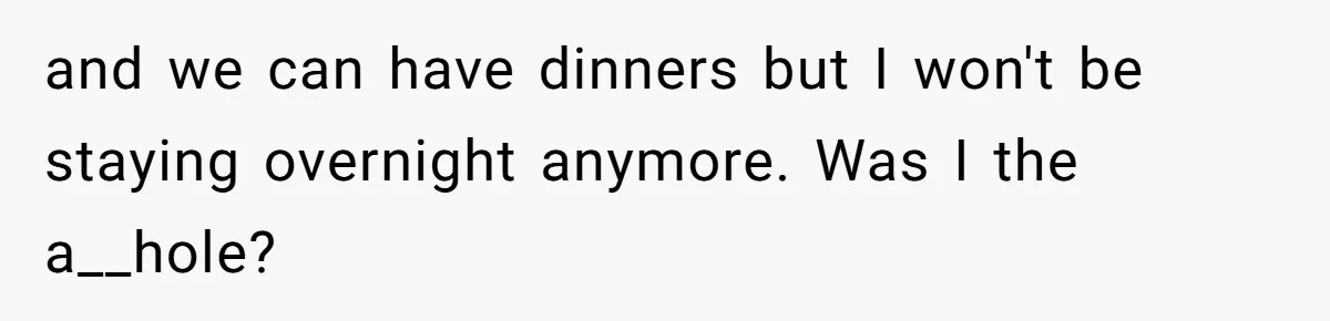 and we can have dinners but I won't be staying overnight anymore. Was I the a__hole?