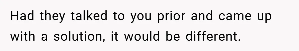Had they talked to you prior and came up with a solution, it would be different.