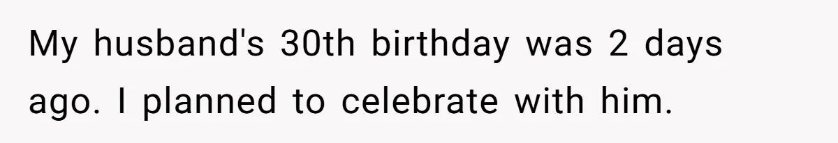 Husband Skips Wife For Family Party After They Blames Her Miscarriage, So She Refuses To Save Him Cake My husband's 30th birthday was 2 days ago. I planned to celebrate with him.