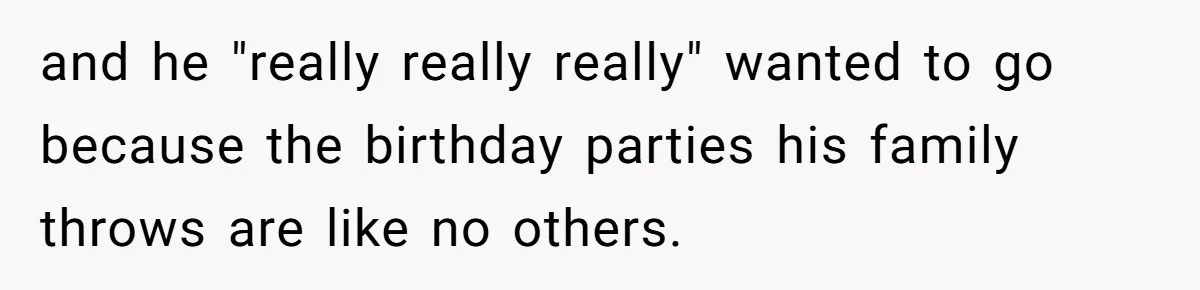 Husband Skips Wife For Family Party After They Blames Her Miscarriage, So She Refuses To Save Him Cake and he "really really really" wanted to go because the birthday parties his family throws are like no others.