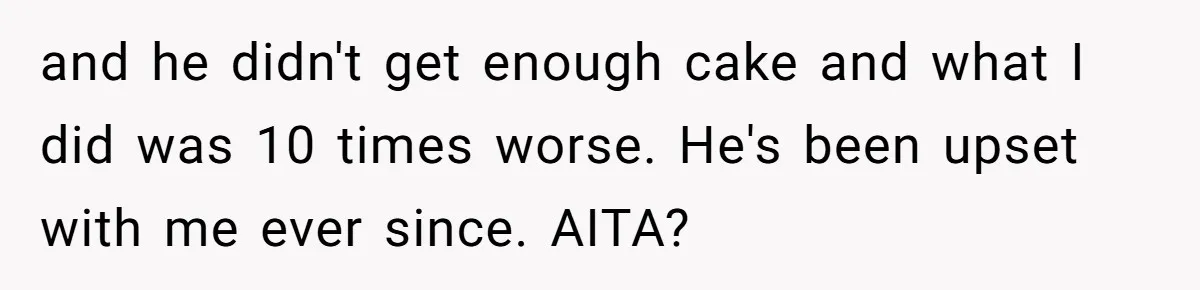 Husband Skips Wife For Family Party After They Blames Her Miscarriage, So She Refuses To Save Him Cake and he didn't get enough cake and what I did was 10 times worse. He's been upset with me ever since. AITA?