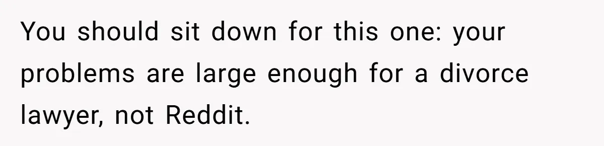 Husband Skips Wife For Family Party After They Blames Her Miscarriage, So She Refuses To Save Him Cake You should sit down for this one: your problems are large enough for a divorce lawyer, not Reddit.