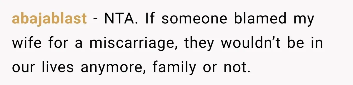 Husband Skips Wife For Family Party After They Blames Her Miscarriage, So She Refuses To Save Him Cake abajablast − NTA. If someone blamed my wife for a miscarriage, they wouldn’t be in our lives anymore, family or not.