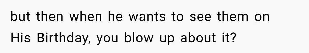 Husband Skips Wife For Family Party After They Blames Her Miscarriage, So She Refuses To Save Him Cake but then when he wants to see them on His Birthday, you blow up about it?
