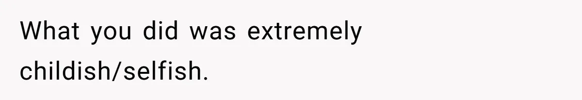Husband Skips Wife For Family Party After They Blames Her Miscarriage, So She Refuses To Save Him Cake What you did was extremely childish/selfish.