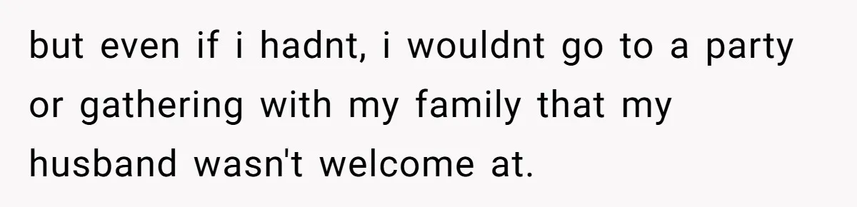Husband Skips Wife For Family Party After They Blames Her Miscarriage, So She Refuses To Save Him Cake but even if i hadnt, i wouldnt go to a party or gathering with my family that my husband wasn't welcome at.