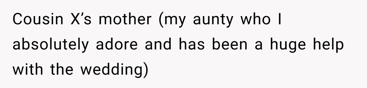 Cousin X’s mother (my aunty who I absolutely adore and has been a huge help with the wedding)