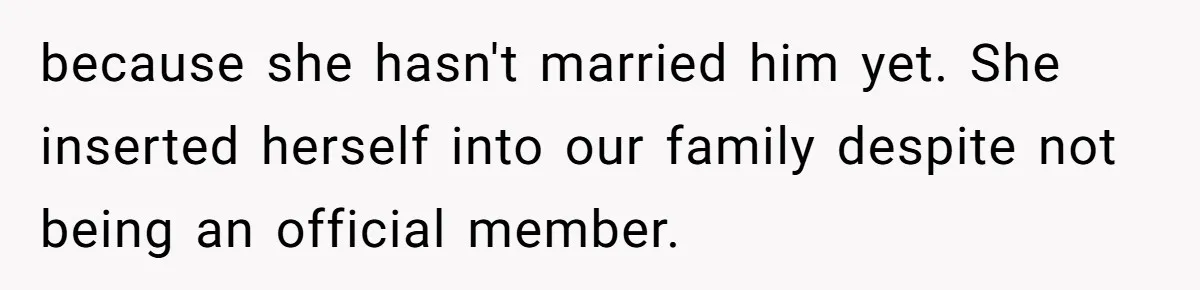 because she hasn't married him yet. She inserted herself into our family despite not being an official member.