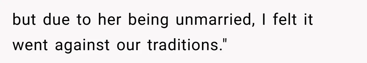 but due to her being unmarried, I felt it went against our traditions."