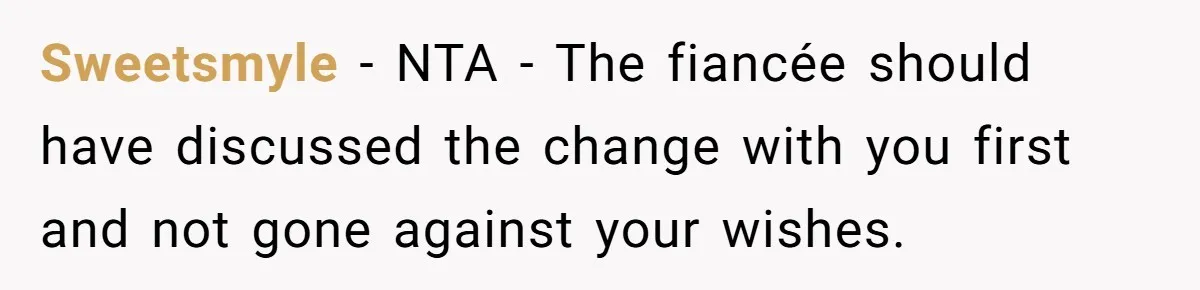Sweetsmyle − NTA - The fiancée should have discussed the change with you first and not gone against your wishes.