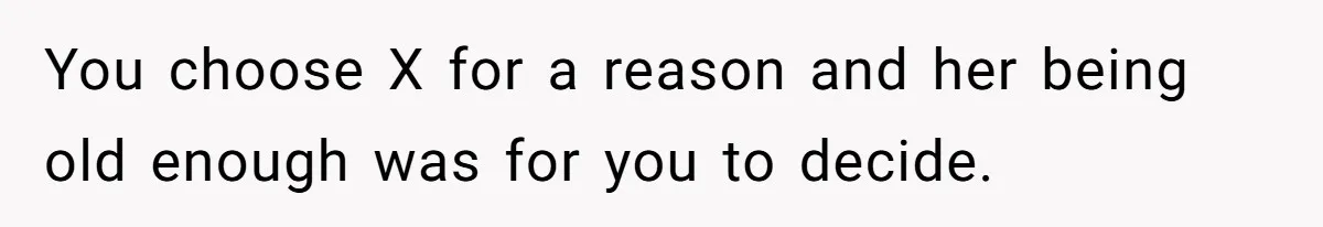 You choose X for a reason and her being old enough was for you to decide.