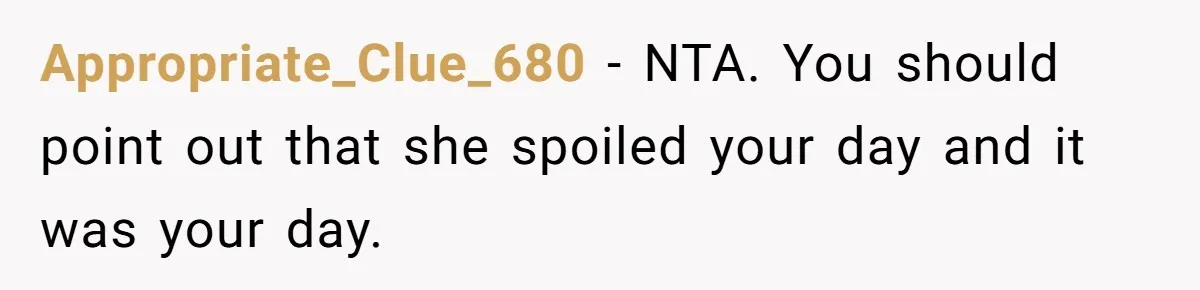 Appropriate_Clue_680 − NTA. You should point out that she spoiled your day and it was your day.