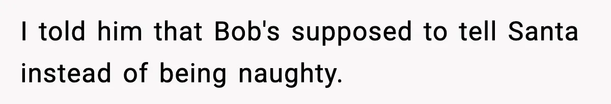 Husband Ruins Stepson’s Birthday Cake With Elf Prank, Then Blamed Wife For Throwing Elf Away I told him that Bob's supposed to tell Santa instead of being naughty.