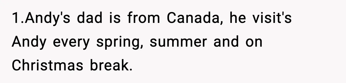 Husband Ruins Stepson’s Birthday Cake With Elf Prank, Then Blamed Wife For Throwing Elf Away 1.Andy's dad is from Canada, he visit's Andy every spring, summer and on Christmas break.