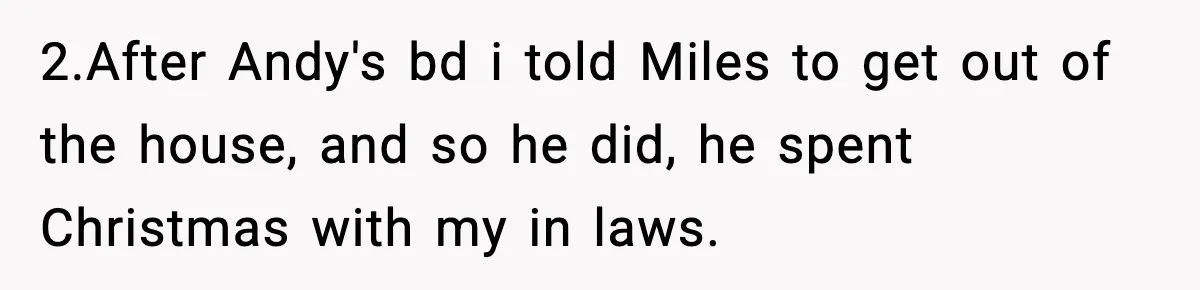 Husband Ruins Stepson’s Birthday Cake With Elf Prank, Then Blamed Wife For Throwing Elf Away 2.After Andy's bd i told Miles to get out of the house, and so he did, he spent Christmas with my in laws.