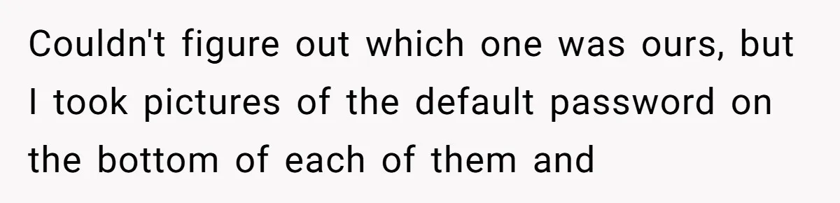 Couldn't figure out which one was ours, but I took pictures of the default password on the bottom of each of them and