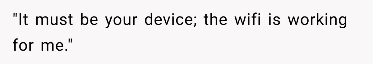 "It must be your device; the wifi is working for me."