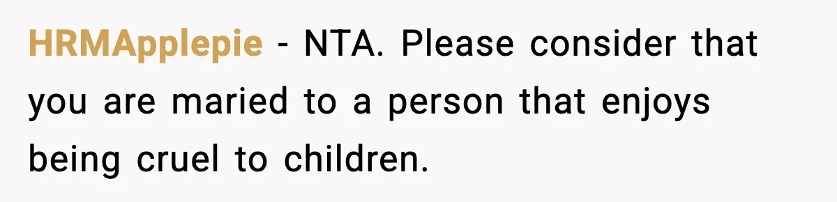 Husband Ruins Stepson’s Birthday Cake With Elf Prank, Then Blamed Wife For Throwing Elf Away HRMApplepie − NTA. Please consider that you are maried to a person that enjoys being cruel to children.