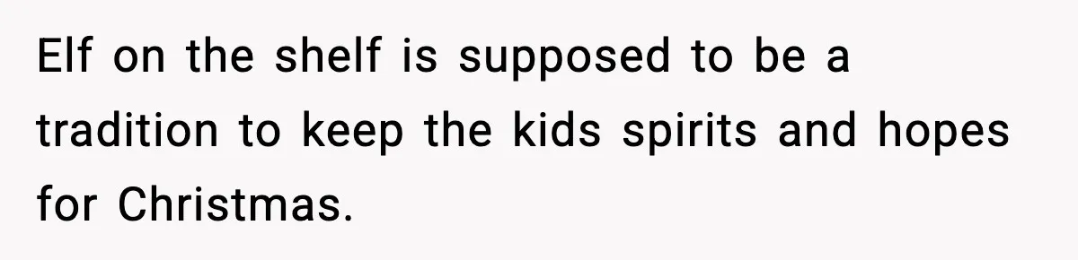 Husband Ruins Stepson’s Birthday Cake With Elf Prank, Then Blamed Wife For Throwing Elf Away Elf on the shelf is supposed to be a tradition to keep the kids spirits and hopes for Christmas.