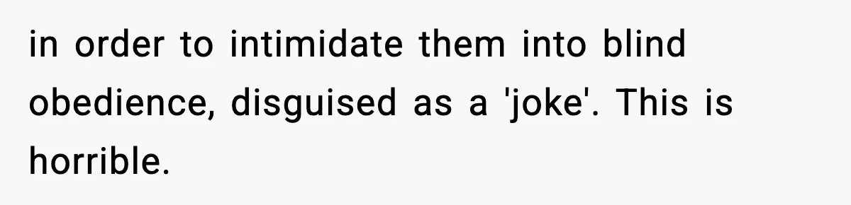 Husband Ruins Stepson’s Birthday Cake With Elf Prank, Then Blamed Wife For Throwing Elf Away in order to intimidate them into blind obedience, disguised as a 'joke'. This is horrible.
