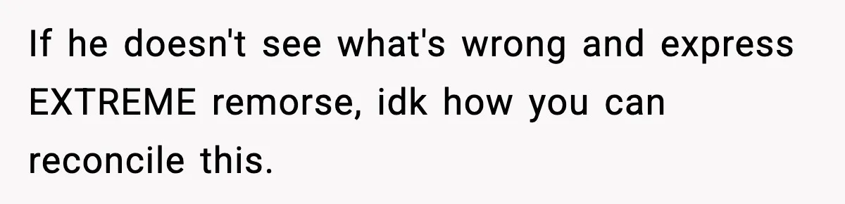 Husband Ruins Stepson’s Birthday Cake With Elf Prank, Then Blamed Wife For Throwing Elf Away If he doesn't see what's wrong and express EXTREME remorse, idk how you can reconcile this.