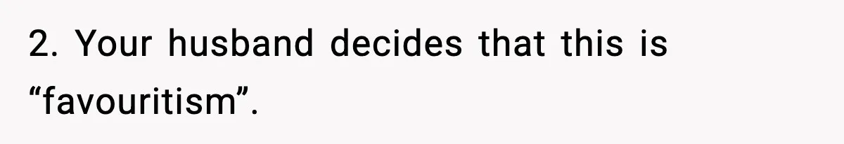 Husband Ruins Stepson’s Birthday Cake With Elf Prank, Then Blamed Wife For Throwing Elf Away 2. Your husband decides that this is “favouritism”.